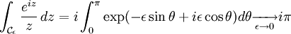 \int_{\mathcal{C}_{\epsilon}}\frac{e^{iz}}{z}\,dz=i\int_{0}^{\pi}\exp(-\epsilon\sin\theta+i\epsilon\cos\theta)d\theta\xrightarrow[\epsilon\to 0]{}i\pi