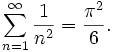 \sum_{n=1}^\infty{\frac{1}{n^2}}= \frac{\pi^2}{6}.