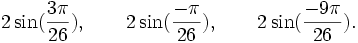  2\sin(\frac{3\pi}{26}), \qquad 2\sin(\frac{-\pi}{26}), \qquad 2\sin(\frac{-9\pi}{26}). ~