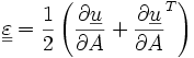 \underline{\underline{\varepsilon}}=
\frac{1}{2}\left(\frac{\partial\underline{u}}{\partial A}
+\frac{\partial\underline{u}}{\partial A}^T
\right)
