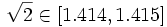\sqrt{2} \in [1.414,1.415]