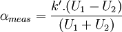 \alpha_{meas} = \frac{k'.(U_1-U_2)}{(U_1+U_2)}