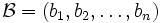  \mathcal{B} = \left( b_1, b_2, \ldots, b_n \right)