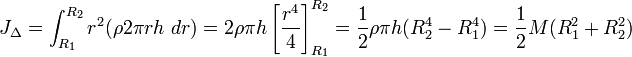 J_\Delta = \int_{R_1}^{R_2} r^2 (\rho 2 \pi r h\ dr) = 2 \rho \pi h \left[ \frac{r^4}{4}  \right]_{R_1}^{R_2} = \frac{1}{2} \rho \pi h (R_2^4 - R_1^4) = \frac{1}{2} M (R_1^2 + R_2^2) 