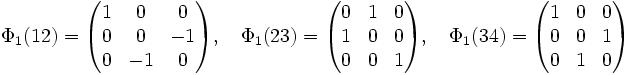 \Phi_1(12)= \begin{pmatrix}1 & 0 & 0 \\ 0 & 0 & -1 \\ 0 & -1 & 0 \end{pmatrix}, \quad
\Phi_1(23)= \begin{pmatrix}0 & 1 & 0 \\ 1 & 0 & 0 \\ 0 & 0 & 1 \end{pmatrix}, \quad
\Phi_1(34)= \begin{pmatrix}1 & 0 & 0 \\ 0 & 0 & 1 \\ 0 & 1 & 0 \end{pmatrix}
