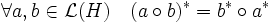 \forall a,b \in \mathcal L(H) \quad (a\circ b)^* = b^*\circ a^*