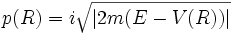  p(R) = i  \sqrt{ | 2 m (E - V(R)) | } 