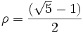 \rho=\frac{(\sqrt{5}-1)}{2}\,