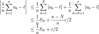 \begin{array}{ll} \displaystyle \left| \frac{1}{n} \sum_{k=1}^{n} a_k - \ell \right| & \displaystyle \leq \frac{1}{n} \sum_{k=1}^{N} |a_k-\ell | + \frac{1}{n} \sum_{k=N+1}^{n} |a_k-\ell | \\ & \displaystyle  \leq \frac{1}{n} S_N + \frac{n-N}{n} \varepsilon/2 \\ & \displaystyle  \leq \frac{1}{n} S_N + \varepsilon/2\end{array} 