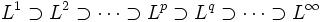 L^1 \supset L^2 \supset \cdots \supset L^p \supset L^q \supset \cdots \supset L^{\infty}