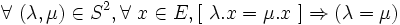  \forall\ ( \lambda , \mu ) \in S^2 , \forall\ x \in E , [\ \lambda . x = \mu . x \ ] \Rightarrow ( \lambda = \mu ) \,