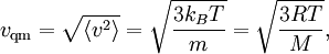 
v_{\mathrm{qm}} = \sqrt{\langle v^{2} \rangle} = \sqrt{\frac{3 k_{B} T}{m}} = \sqrt{\frac{3 R T}{M}},
