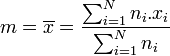 m=\overline{x}=\dfrac{\sum_{i=1}^Nn_i.x_i}{\sum_{i=1}^Nn_i}