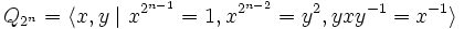 Q_{2^n}=\langle x,y \mid x^{2^{n-1}} = 1, x^{2^{n-2}} = y^2, yxy^{-1} = x^{-1}\rangle