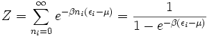Z= \sum_{n_i=0}^\infty e^{- \beta n_i(\epsilon_i-\mu)}={1 \over 1- {e^{- \beta(\epsilon_i-\mu)}}}