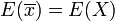  E(\overline{x}) = E(X) 