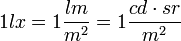 1 lx = 1 \frac {lm}{m^2} = 1 \frac {cd \cdot sr}{m^2}