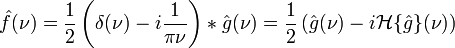 \hat{f}(\nu) = \frac{1}{2} \left( \delta (\nu)-i \frac{1}{\pi \nu} \right) \ast \hat{g} (\nu)= \frac{1}{2} \left( \hat{g}(\nu) - i \mathcal{H}\{\hat{g}\}(\nu) \right)\,