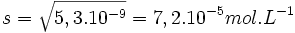 s = \sqrt{5,3.10^{-9}} = 7,2.10^{-5} mol.L^{-1}
