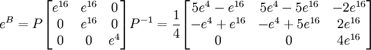 e^B = P\begin{bmatrix} e^{16} & e^{16} & 0 \\ 0 & e^{16} & 0 \\ 0 & 0 & e^4 \end{bmatrix}P^{-1} = {1\over 4}\begin{bmatrix}
5e^4-e^{16} & 5e^4 - 5 e^{16} & -2e^{16} \\
-e^4 + e^{16} & -e^4 + 5e^{16} & 2e^{16} \\
0 & 0 & 4e^{16} \end{bmatrix}
