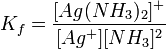 K_f = {[Ag(NH_3)_2]^+ \over [Ag^{+}][NH_3]^2 }