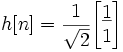h[n] = \frac{1}{\sqrt{2}} \begin{bmatrix} \underline{1} \\ 1 \end{bmatrix}