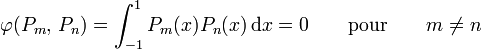 \varphi(P_m,\, P_n) = \int_{-1}^{1} P_m(x)P_n(x)\,\mathrm{d}x = 0\qquad \mathrm{pour}\qquad m \ne n