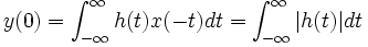 y(0)=\int_{-\infty}^{\infty}h(t)x(-t)dt=\int_{-\infty}^{\infty} |h(t)|dt