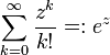  \sum_{k=0}^{\infty} \frac{z^k}{k!}=:e^{z}