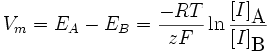 
V_m = E_A - E_B = \frac{-RT}{zF} \ln\frac{[I]_{\mbox{A}}}{[I]_{\mbox{B}}}
