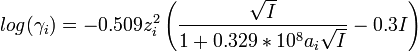 log  (\gamma_i) = - 0.509 z_i^2 \left ( \frac{\sqrt{I}}{1 + 0.329*10^8 a_i \sqrt{I}} - 0.3 I \right ) \,\!