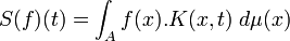  S(f)(t)=\int_A f(x).K(x,t)\; d\mu(x)