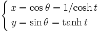 \begin{cases}\begin{align}x&= \cos \theta = 1/{\cosh t} \\ y & = \sin \theta = \tanh t \end{align}\end{cases}