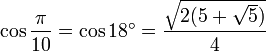 \cos \frac{\pi}{10} = \cos 18^\circ = \frac{\sqrt{2(5 + \sqrt 5)}}{4} 