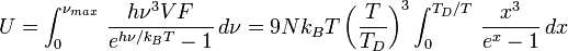 U = \int_0^{\nu_{max}} \,{h\nu^3 V F\over e^{h\nu/k_BT}-1}\, d\nu = 9 N k_B T \left(\frac{T}{T_D}\right) ^3 \int_0^{T_D/T} \,{x^3 \over e^x-1}\, dx