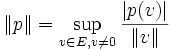  \|p\|=\sup_{v \in E,v \ne 0 } \frac{|p(v)|}{\|v\|}