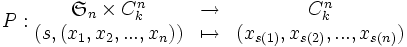  P : \begin{matrix}\mathfrak{S}_n \times C_k^n & \rightarrow & C_k^n \\ (s,(x_1,x_2,...,x_n)) & \mapsto & (x_{s(1)},x_{s(2)},...,x_{s(n)})\end{matrix}