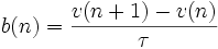 b(n) = \frac{v(n+1)-v(n)}{\tau}\,