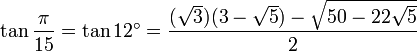 \tan \frac{\pi}{15} = \tan 12^\circ = \frac{(\sqrt3) (3 - \sqrt5 ) - \sqrt{50 - 22 \sqrt5}}{2} 