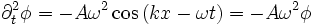 \partial^2_t \phi = - A \omega^2 \cos \left( kx - \omega t \right) = -A \omega^2 \phi