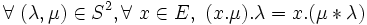  \forall\ ( \lambda , \mu ) \in S^2 , \forall\ x \in E ,\ ( x . \mu ) . \lambda = x . ( \mu * \lambda ) \,