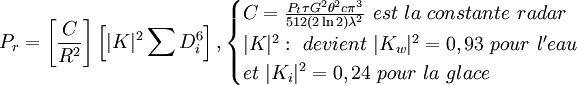 P_r = \left [ \frac C {R^2} \right] \left[ |K|^2 \sum D_i^6 \right], \begin{cases} C = \frac {P_t \tau G^2\theta^2 c\pi^3}{512(2\ln2)\lambda^2}\ est\ la\ constante\ radar \\ |K|^2:\ devient\ |K_w|^2=0,93\ pour\ l'eau\ \\ et\ |K_i|^2= 0,24\ pour\ la\ glace \end{cases}