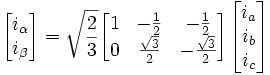 
\begin{bmatrix}
i_\alpha\\
i_\beta
\end{bmatrix}

=
\sqrt{\frac{2}{3}}
\begin{bmatrix}
1 & -\frac{1}{2} & -\frac{1}{2}\\
0 & \frac{\sqrt{3}}{2}&-\frac{\sqrt{3}}{2}
\end{bmatrix}

\begin{bmatrix}
i_a\\ 
i_b\\
i_c
\end{bmatrix}

