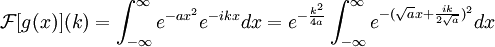 \mathcal{F}[g(x)](k)=\int_{-\infty}^{\infty} e^{-ax^2}e^{-ikx}dx=e^{-\frac{k^2}{4a}}\int_{-\infty}^{\infty}e^{-(\sqrt{a}x+\frac{ik}{2\sqrt{a}})^2}dx