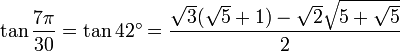 \tan \frac {7\pi}{30} = \tan 42^\circ = \frac{ \sqrt3(\sqrt5 + 1) - \sqrt2 \sqrt{5 + \sqrt5}}{2} 