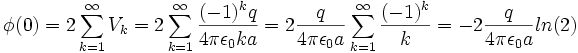  \phi(0) = 2\sum_{k=1}^\infty V_k = 2\sum_{k=1}^\infty \frac{(-1)^k q}{4 \pi \epsilon_0 k a} = 2\frac{q}{4 \pi \epsilon_0 a} \sum_{k=1}^\infty \frac{(-1)^k}{k} = - 2\frac{q}{4 \pi \epsilon_0 a} ln(2)
