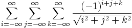 \sum_{i=-\infty}^\infty\sum_{j=-\infty}^\infty\sum_{k=-\infty}^\infty \frac{(-1)^{i+j+k}}{\sqrt{i^2+j^2+k^2}}