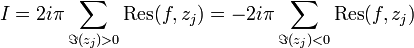  I = 2i\pi\sum_{\Im(z_j)>0}\mathrm{Res}(f, z_j) = -2i\pi\sum_{\Im(z_j)<0}\mathrm{Res}(f, z_j) 