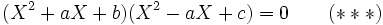 ( X^2 + aX +b )( X^2 -aX +c ) = 0 \qquad (***) ~