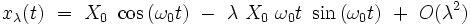 x_{\lambda}(t) \ = \ X_0 \ \cos \left(   \omega_0  t \right) \ - \ \lambda \ X_0 \  \omega_0 t \ \sin \left(  \omega_0  t \right) \ + \ O(\lambda^2)